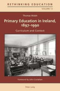 Title: Primary Education in Ireland, 1897-1990: Curriculum and Context, Author: Thomas Walsh