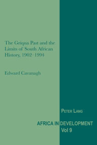 Title: The Griqua Past and the Limits of South African History, 1902-1994, Author: Edward Cavanagh