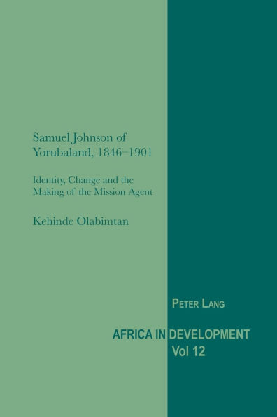 Samuel Johnson of Yorubaland, 1846-1901: Identity, Change and the Making of the Mission Agent