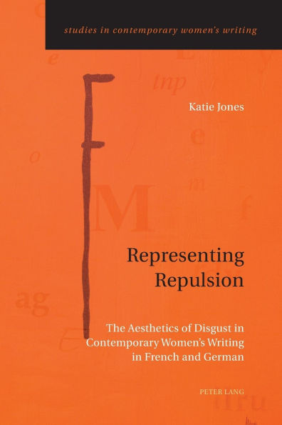 Representing Repulsion: The Aesthetics of Disgust in Contemporary Women's Writing in French and German