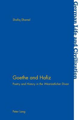 Goethe and Hafiz: Poetry and History in the "West-oestlicher Divan"