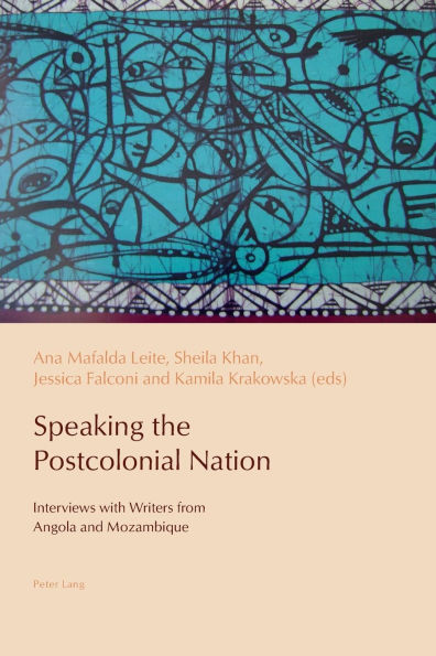 Speaking the Postcolonial Nation: Interviews with Writers from Angola and Mozambique