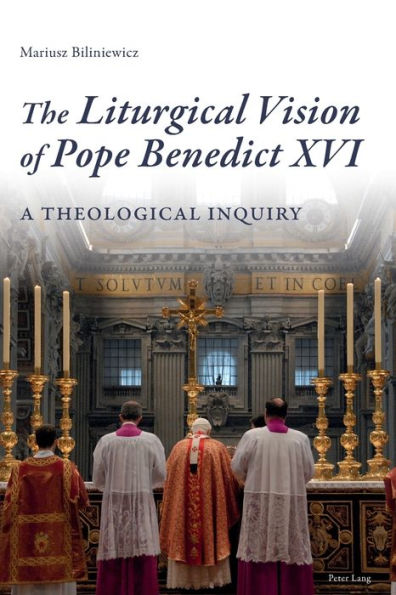 The Liturgical Vision of Pope Benedict XVI: A Theological Inquiry