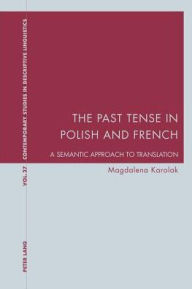 Title: The Past Tense in Polish and French: A Semantic Approach to Translation, Author: Magdalena Karolak