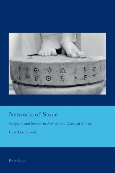Networks of Stone: Sculpture and Society in Archaic and Classical Athens