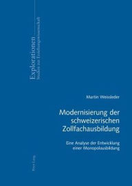 Title: Modernisierung der schweizerischen Zollfachausbildung: Eine Analyse der Entwicklung einer Monopolausbildung, Author: Martin Weissleder