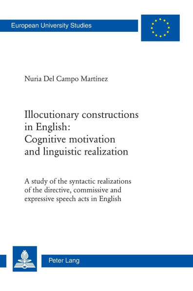 Illocutionary constructions in English: Cognitive motivation and linguistic realization: A study of the syntactic realizations of the directive, commissive and expressive speech acts in English