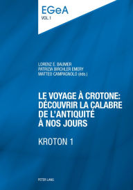 Title: Le voyage à Crotone : découvrir la Calabre de l'Antiquité à nos jours- KROTON 1: Actes du Colloque international organisé par l'Unité d'archéologie classique du Département des sciences de l'Antiquité- Université de Genève, 11 mai 2012, Author: Philippe Collombert