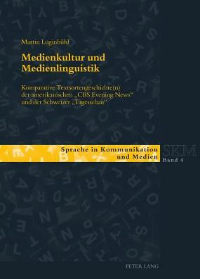 Medienkultur und Medienlinguistik: Komparative Textsortengeschichte(n) der amerikanischen «CBS Evening News» und der Schweizer «Tagesschau»