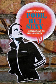 Title: Poor, but Sexy: Reflections on Berlin Scenes, Author: Geoff Stahl