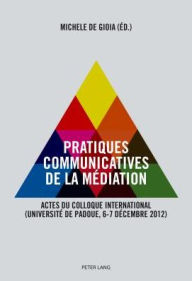 Title: Pratiques communicatives de la médiation: Actes du Colloque international- (Université de Padoue, 6-7 décembre 2012), Author: Michele De Gioia