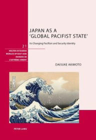 Title: Japan as a 'global Pacifist State': Its Changing Pacifism and Security Identity, Author: Daisuke Akimoto