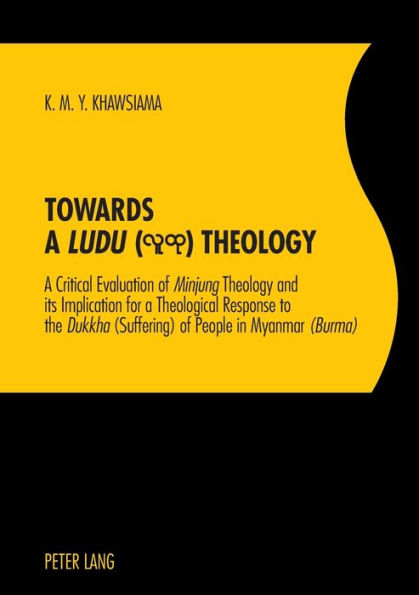Towards a «Ludu» Theology: A Critical Evaluation of «Minjung»Theology and its Implication for a Theological Response to the «Dukkha»(Suffering) of People in Myanmar «(Burma)»
