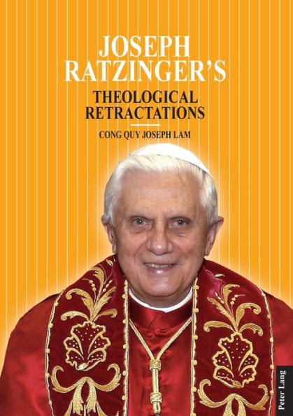 Joseph Ratzinger's Theological Retractations: Pope Benedict XVI on Revelation, Christology and Ecclesiology