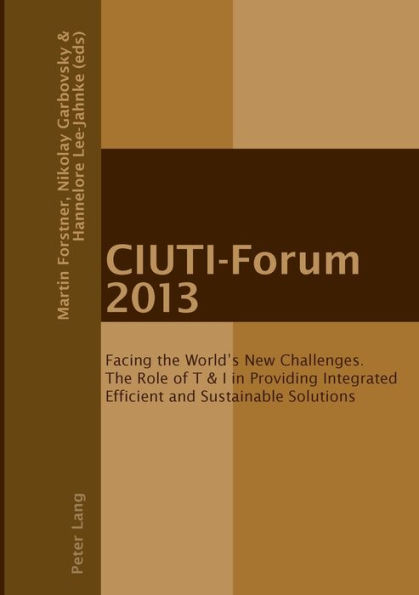 CIUTI-Forum 2013: Facing the World's New Challenges. The Role of T & I in Providing Integrated Efficient and Sustainable Solutions