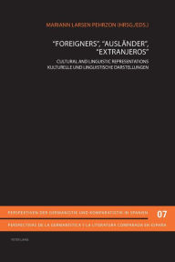 Title: «Foreigners», «Auslaender», «Extranjeros»: Cultural and Linguistic Representations- Kulturelle und Linguistische Darstellungen, Author: Mariann Larsen