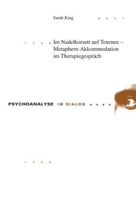 Title: Im Nadelkorsett auf Tournee - Metaphern-Akkommodation im Therapiegespraech, Author: Sarah King