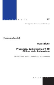 Title: Dux Salutis - Prudenzio, «Cathemerinon» 9-10 - Gli Inni della Redenzione: Introduzione, testo, traduzione e commento, Author: Francesco Lardelli