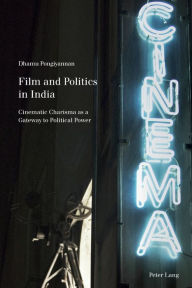 Title: Film and Politics in India: Cinematic Charisma as a Gateway to Political Power, Author: Dhamu Pongiyannan