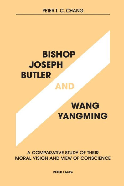 Bishop Joseph Butler and Wang Yangming: A Comparative Study of Their Moral Vision and View of Conscience