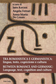 Title: Tra romanistica e germanistica: lingua, testo, cognizione e cultura / Between Romance and Germanic: Language, text, cognition and culture: Lingua, testo, cognizione e cultura / Language, text, cognition and culture, Author: Iorn Korzen