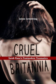 Title: Cruel Britannia: Sarah Kane's Postmodern Traumatics, Author: Jolene Armstrong