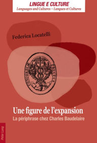 Title: Une figure de l'expansion: La périphrase chez Charles Baudelaire, Author: Federica Locatelli