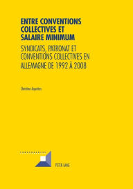 Title: Entre conventions collectives et salaire minimum: Syndicats, patronat et conventions collectives en Allemagne de 1992 à 2008, Author: Christine Aquatias