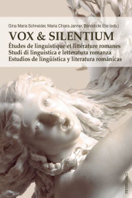 Title: Vox & Silentium: Études de linguistique et littérature romanes - Studi di linguistica e letteratura romanza - Estudios de lingueística y literatura románicas, Author: Gina Maria Schneider