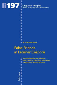 Title: False Friends in Learner Corpora: A corpus-based study of English false friends in the written and spoken production of Spanish learners, Author: M Luisa Roca-Varela