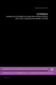 Title: Extremos: Visiones de lo extremo en literatura, historia, música, arte, cine y lingueística en España y Austria, Author: Georg Pichler