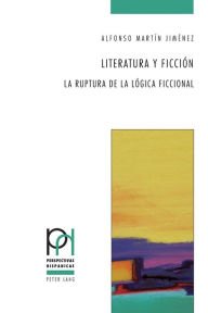 Title: Literatura y ficción: La ruptura de la lógica ficcional, Author: Alfonso Martín Jiménez