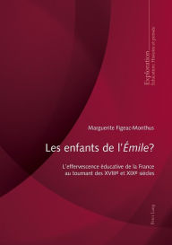 Title: Les enfants de l'«Émile»?: L'effervescence éducative de la France au tournant des XVIIIe et XIXe siècles, Author: Marguerite Figeac-Monthus