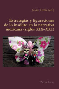 Title: Estrategias y figuraciones de lo insólito en la narrativa mexicana (siglos XIX-XXI), Author: Francisco Javier Ordiz Vazquez