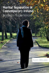 Title: Marital Separation in Contemporary Ireland: Women's Experiences, Author: Lucy Hyland