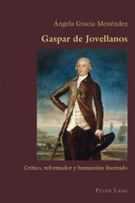 Title: Gaspar de Jovellanos: Crítico, reformador y humanista ilustrado, Author: Angela Gracia Menendez