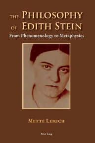 Title: The Philosophy of Edith Stein: From Phenomenology to Metaphysics, Author: Mette Lebech