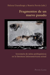 Title: Fragmentos de un nuevo pasado: Inventario de mitos prehispánicos en la literatura latinoamericana actual, Author: Helena Usandizaga