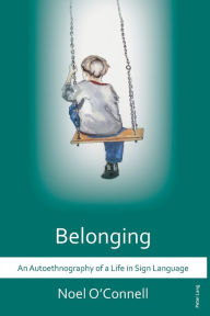 Title: Belonging: An Autoethnography of a Life in Sign Language, Author: Noel O'Connell