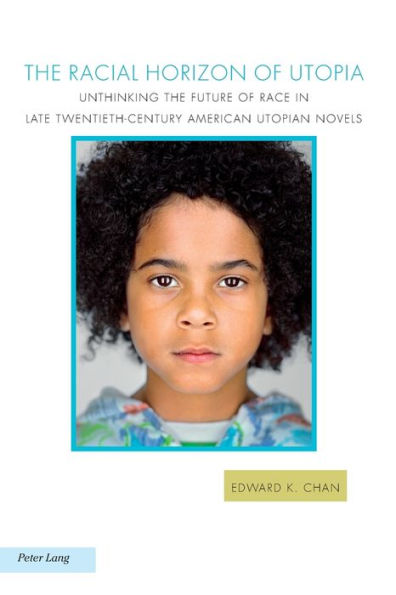 The Racial Horizon of Utopia: Unthinking the Future of Race in Late Twentieth-Century American Utopian Novels