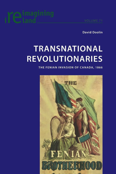 Transnational Revolutionaries: The Fenian Invasion of Canada, 1866