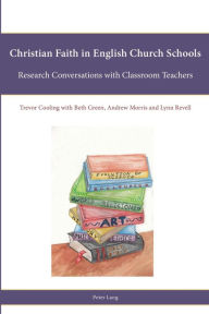 Title: Christian Faith in English Church Schools: Research Conversations with Classroom Teachers, Author: Trevor Cooling