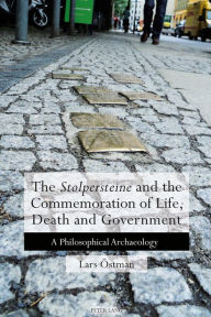 Title: The 'Stolpersteine' and the Commemoration of Life, Death and Government: A Philosophical Archaeology, Author: Lars Östman