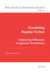 Title: Translating Popular Fiction: Embracing Otherness in Japanese Translations, Author: Kayoko Nohara