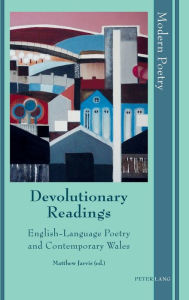 Title: Devolutionary Readings: English-Language Poetry and Contemporary Wales, Author: Matthew Jarvis