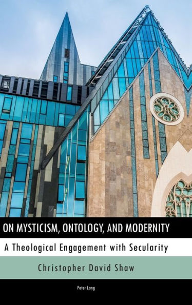 On Mysticism, Ontology, and Modernity: A Theological Engagement with Secularity