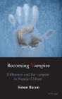 Becoming Vampire: Difference and the Vampire in Popular Culture