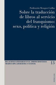 Title: Sobre la traducción de libros al servicio del franquismo: sexo, política y religión, Author: Purificación Meseguer Cutillas