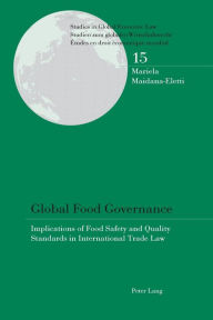 Title: Global Food Governance: Implications of Food Safety and Quality Standards in International Trade Law, Author: Mariela Maidana-Eletti