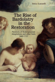 Title: The Rise of Bardolatry in the Restoration: Paratexts of Shakespearean Adaptations and other Texts 1660-1737, Author: Enrico Scaravelli